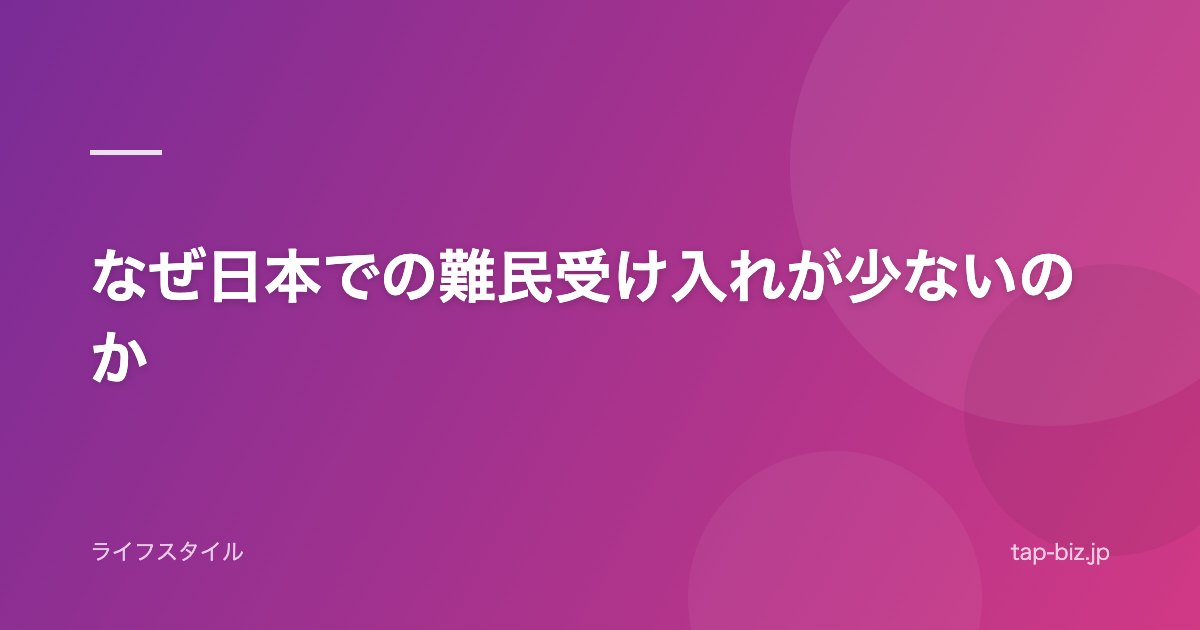なぜ日本での難民受け入れが少ないのか