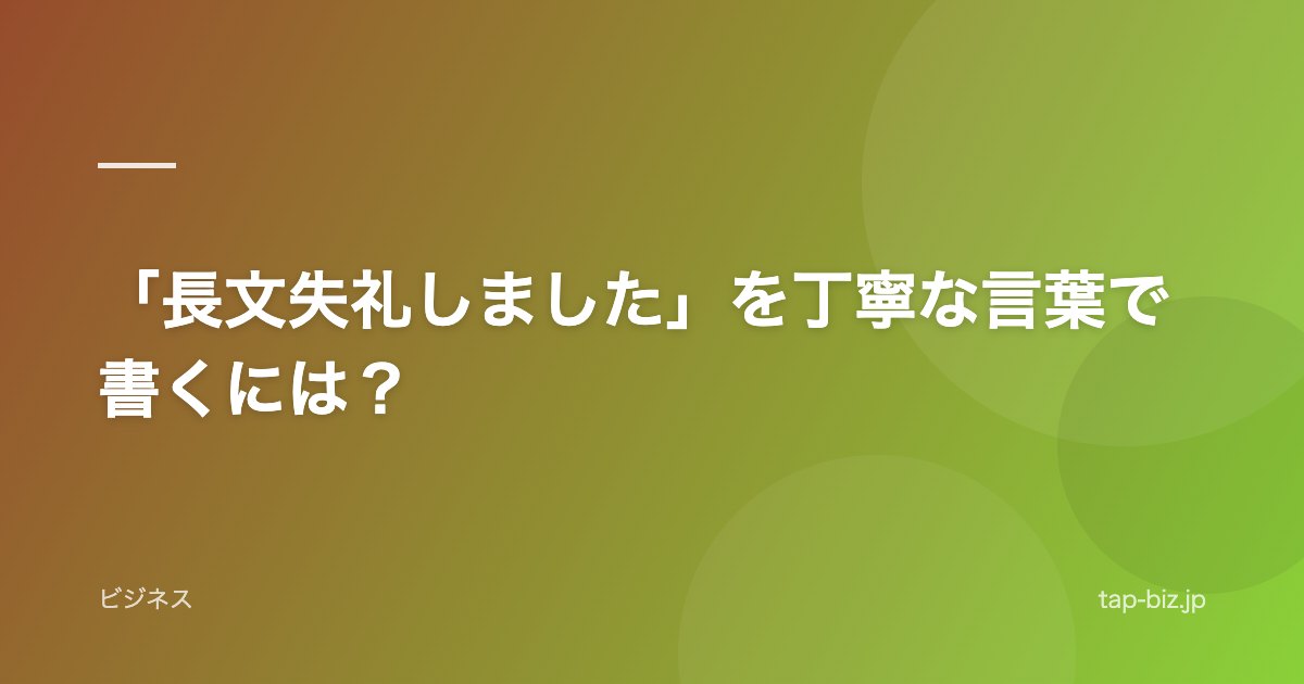 「長文失礼しました」を丁寧な言葉で書くには？