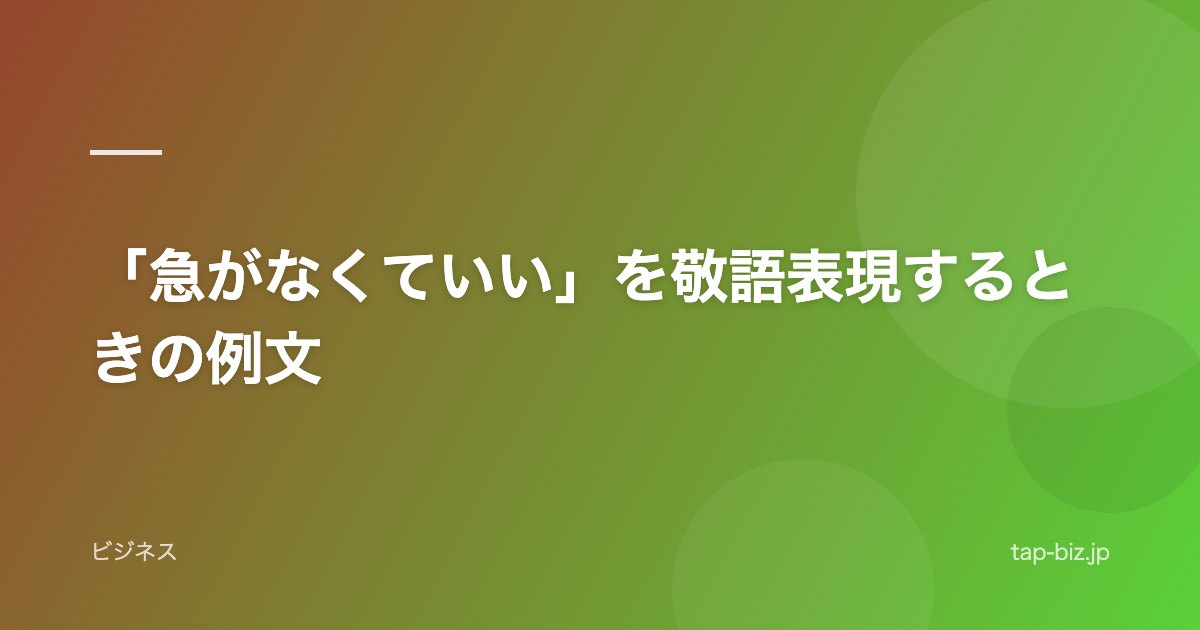 「急がなくていい」を敬語表現するときの例文
