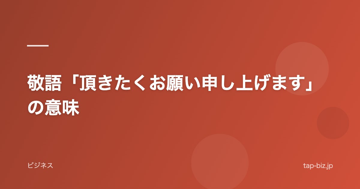 敬語「頂きたくお願い申し上げます」の意味