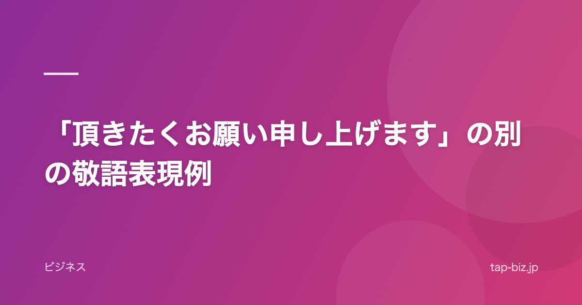 「頂きたくお願い申し上げます」の別の敬語表現例
