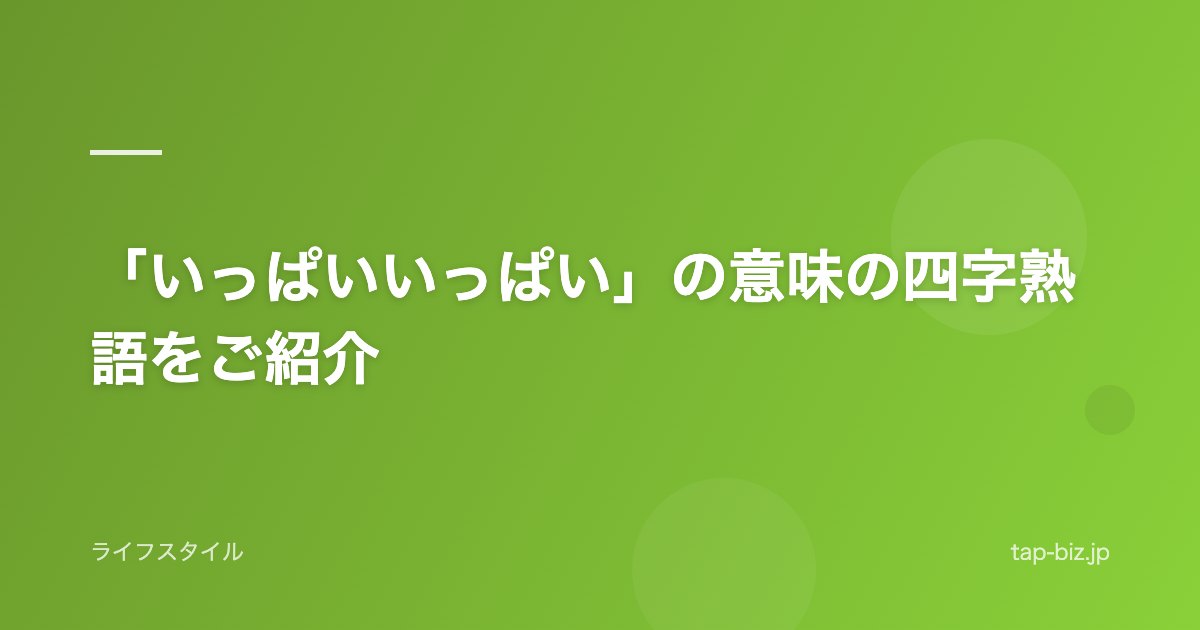 「いっぱいいっぱい」の意味の四字熟語をご紹介