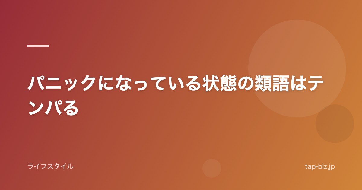 パニックになっている状態の類語はテンパる