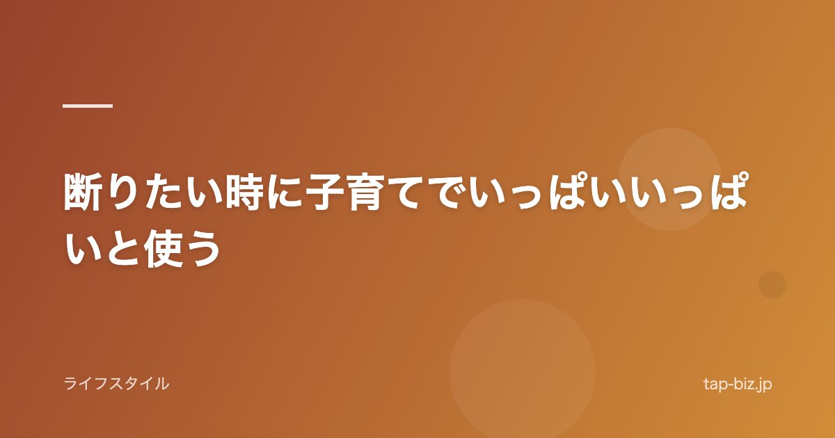 断りたい時に子育てでいっぱいいっぱいと使う