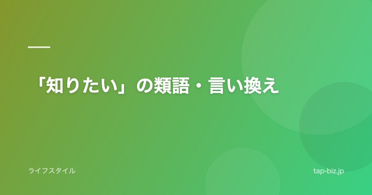 「知りたい」の類語・言い換え
