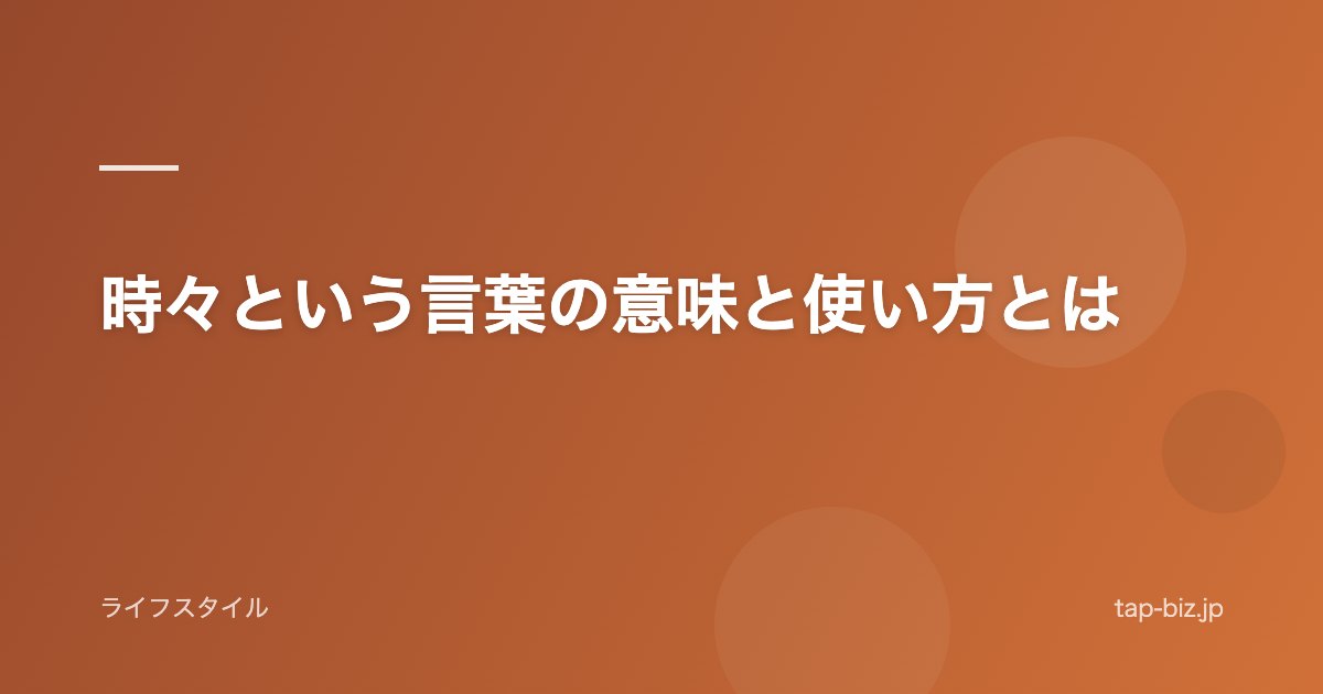 時々という言葉の意味と使い方とは
