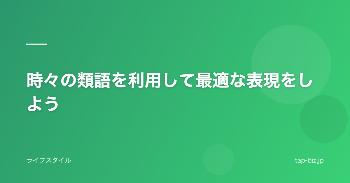 時々の類語を利用して最適な表現をしよう