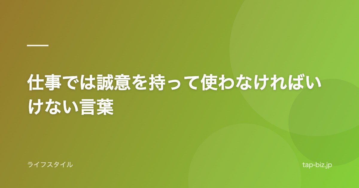 仕事では誠意を持って使わなければいけない言葉