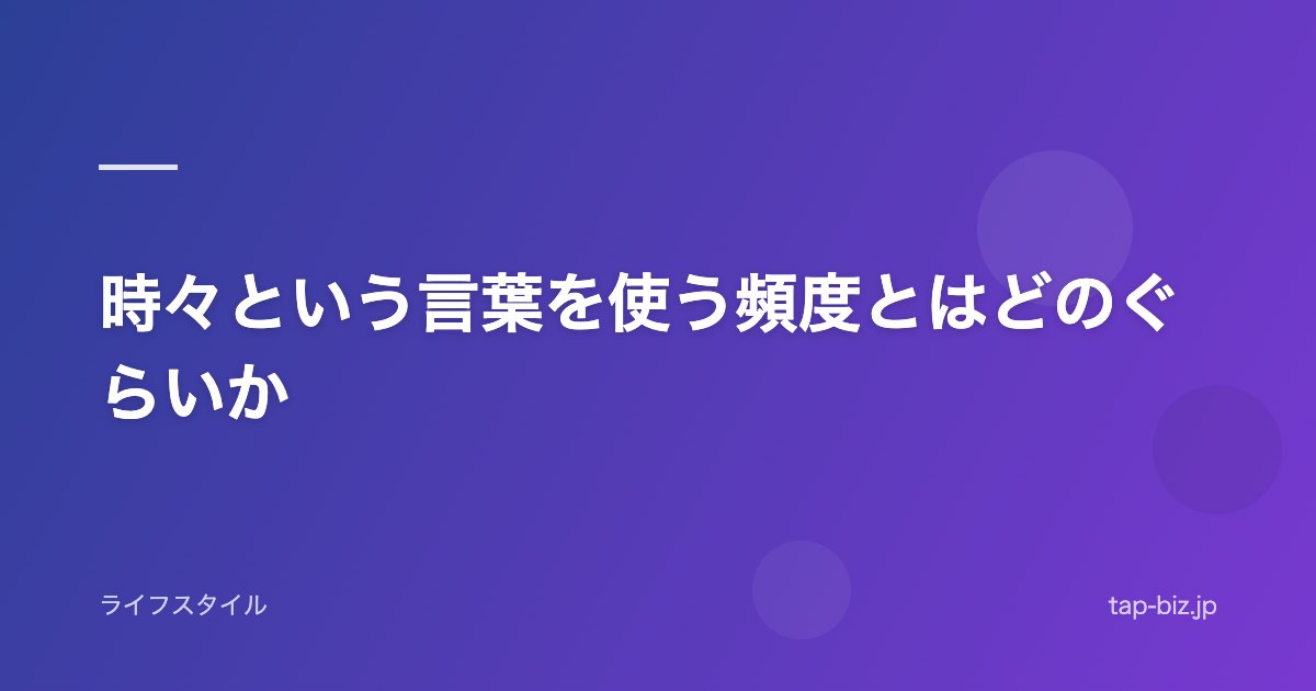時々という言葉を使う頻度とはどのぐらいか