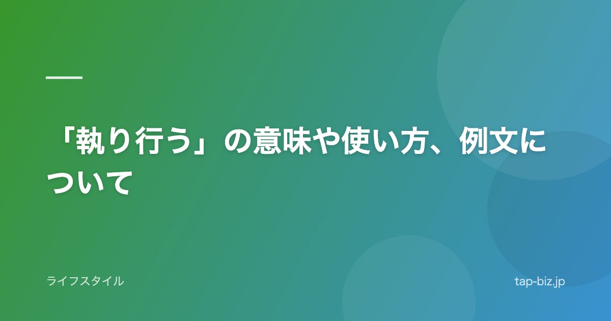 「執り行う」の意味や使い方、例文について