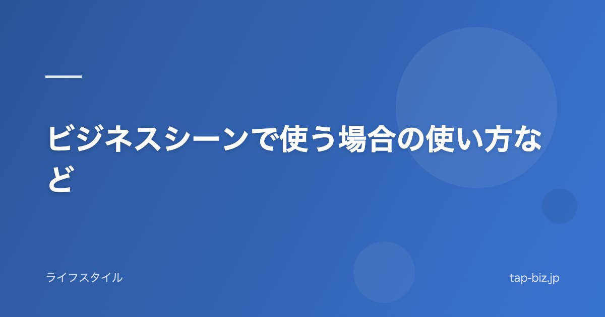 ビジネスシーンで使う場合の使い方など
