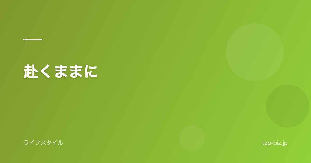 赴くままに