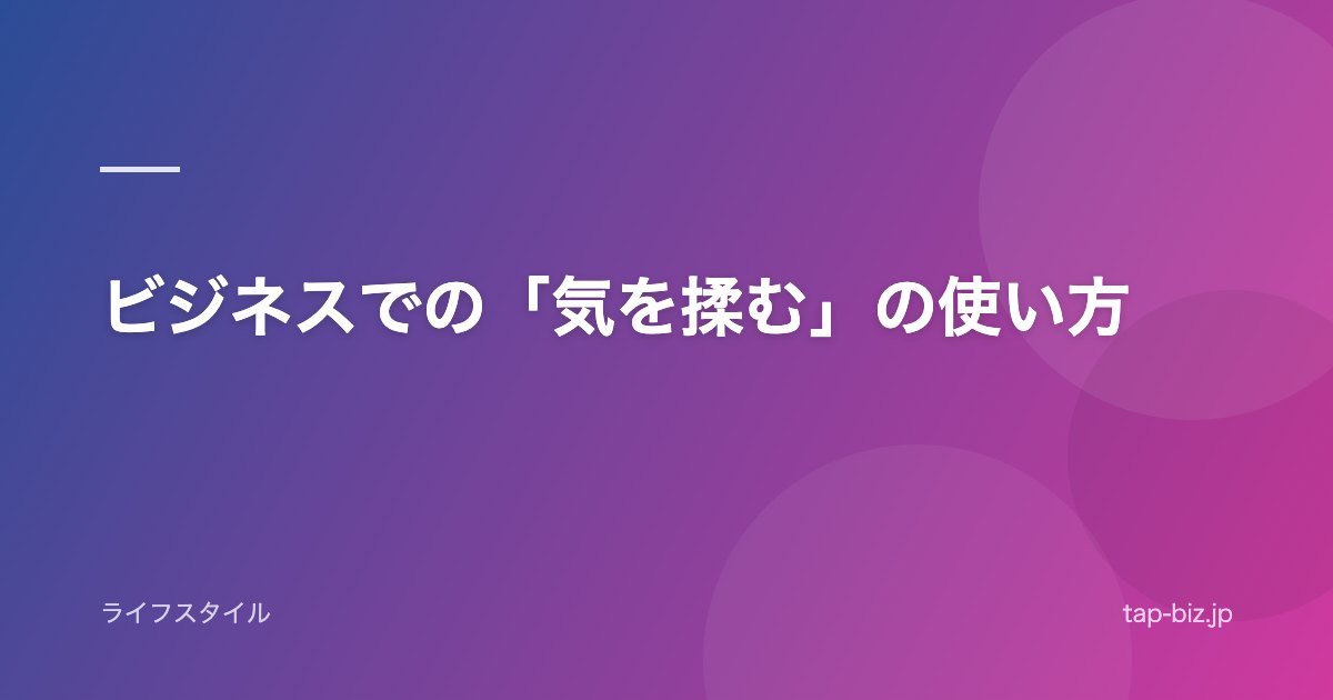 ビジネスでの「気を揉む」の使い方
