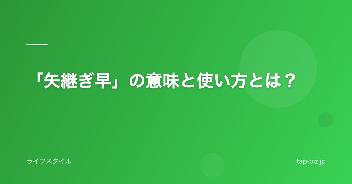 「矢継ぎ早」の意味と使い方とは？