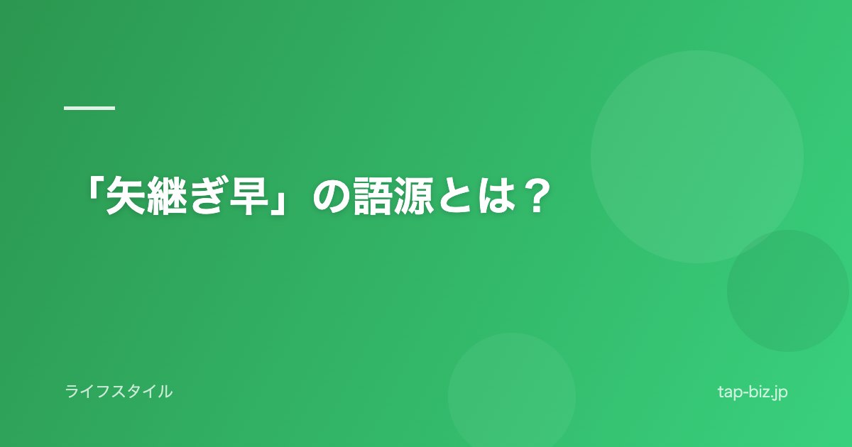 「矢継ぎ早」の語源とは？