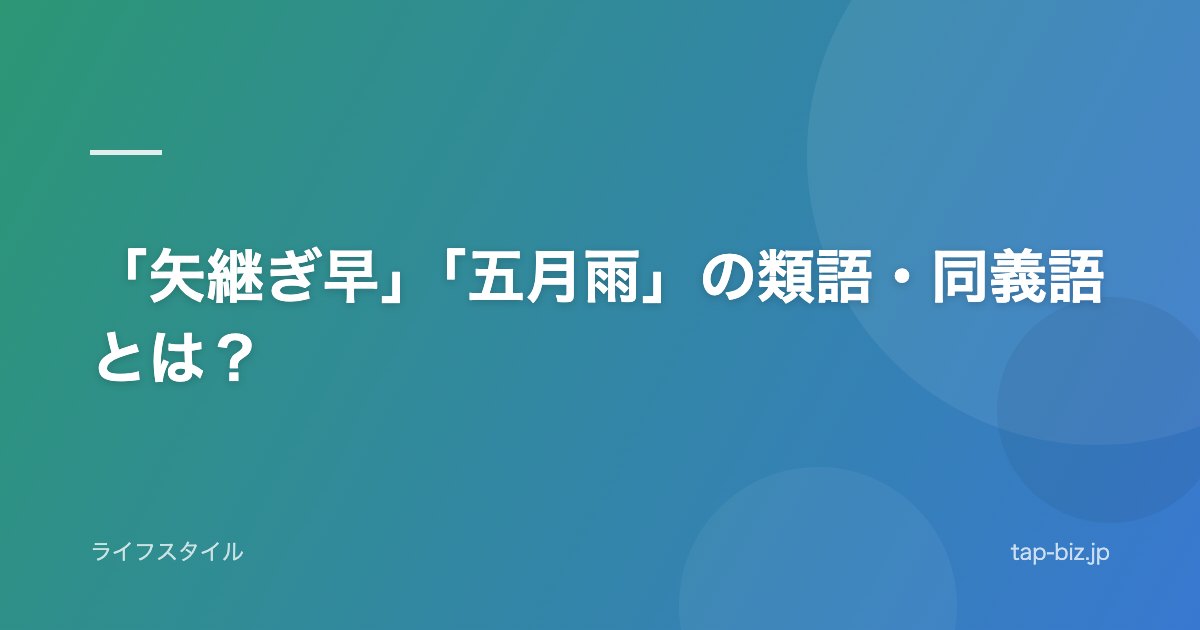 「矢継ぎ早」「五月雨」の類語・同義語とは？