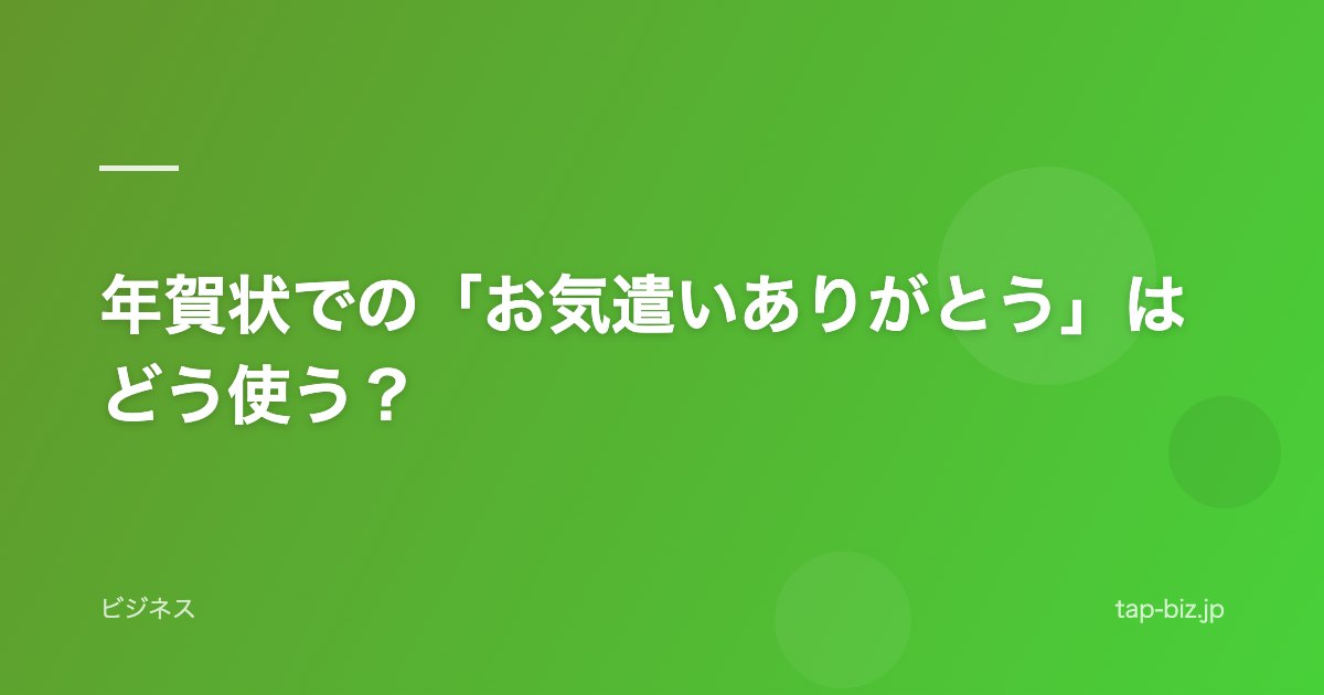 年賀状での「お気遣いありがとう」はどう使う？