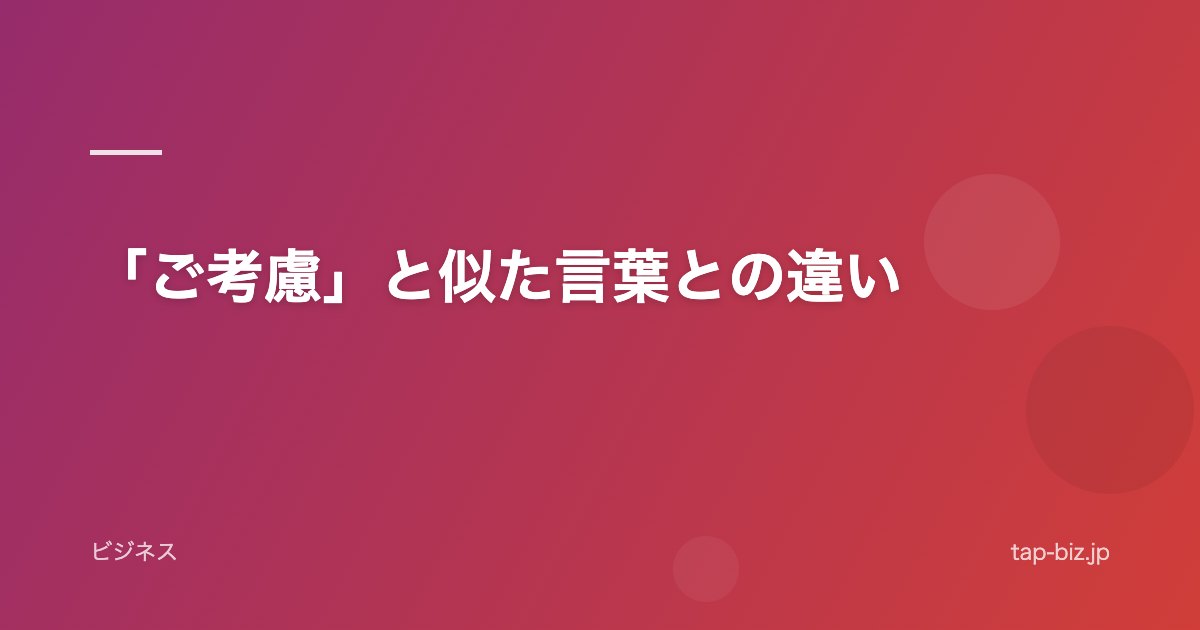 「ご考慮」と似た言葉との違い