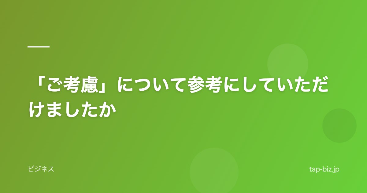 「ご考慮」について参考にしていただけましたか