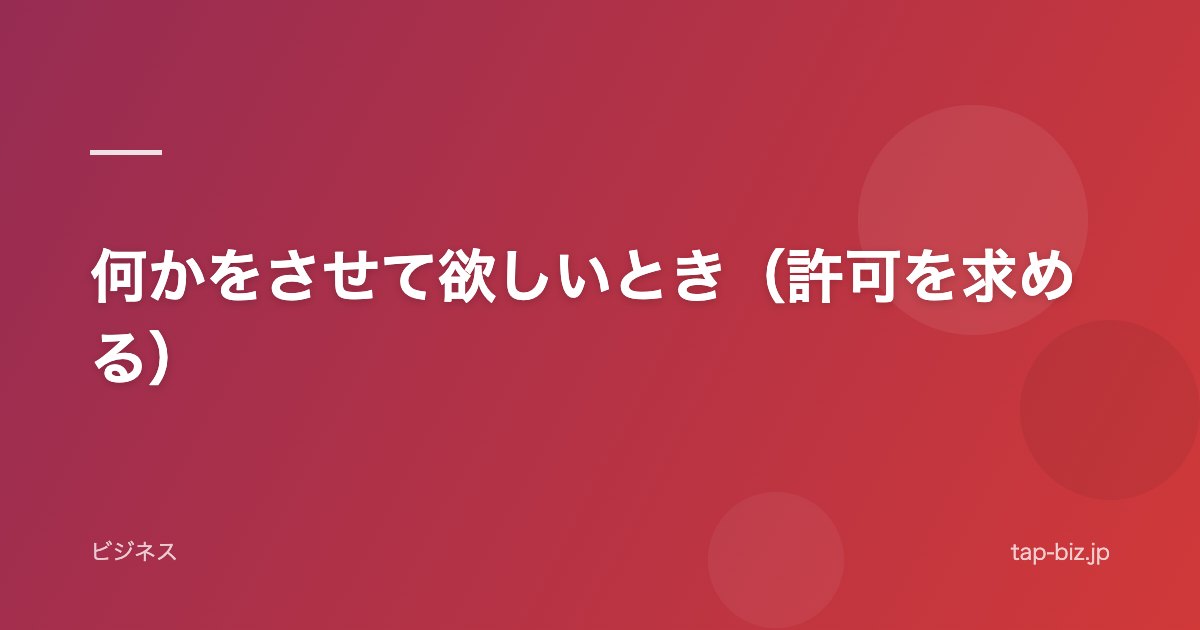 何かをさせて欲しいとき（許可を求める）