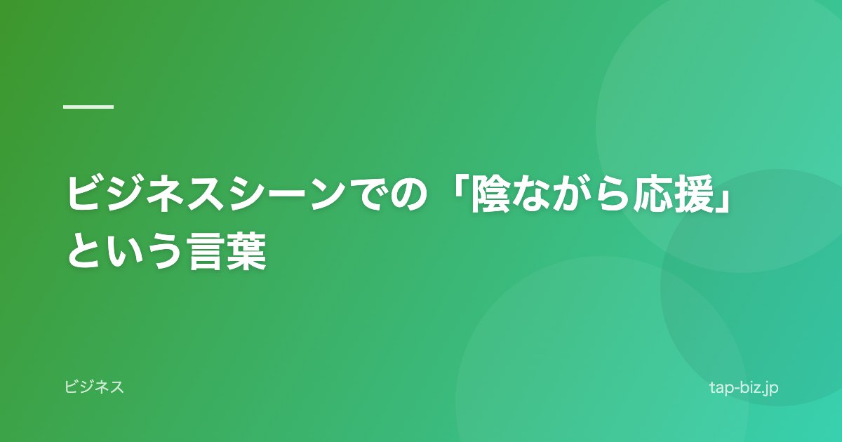 ビジネスシーンでの「陰ながら応援」という言葉