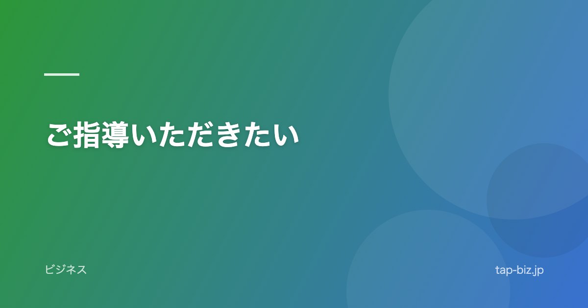 ご指導いただきたい