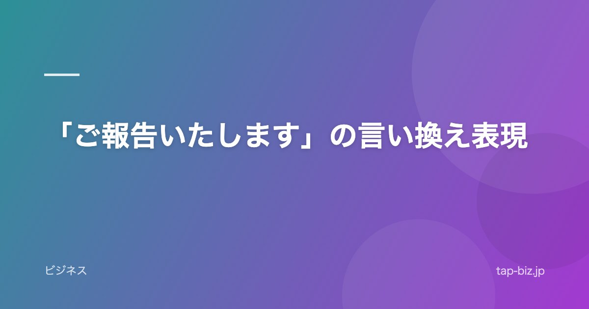 「ご報告いたします」の言い換え表現