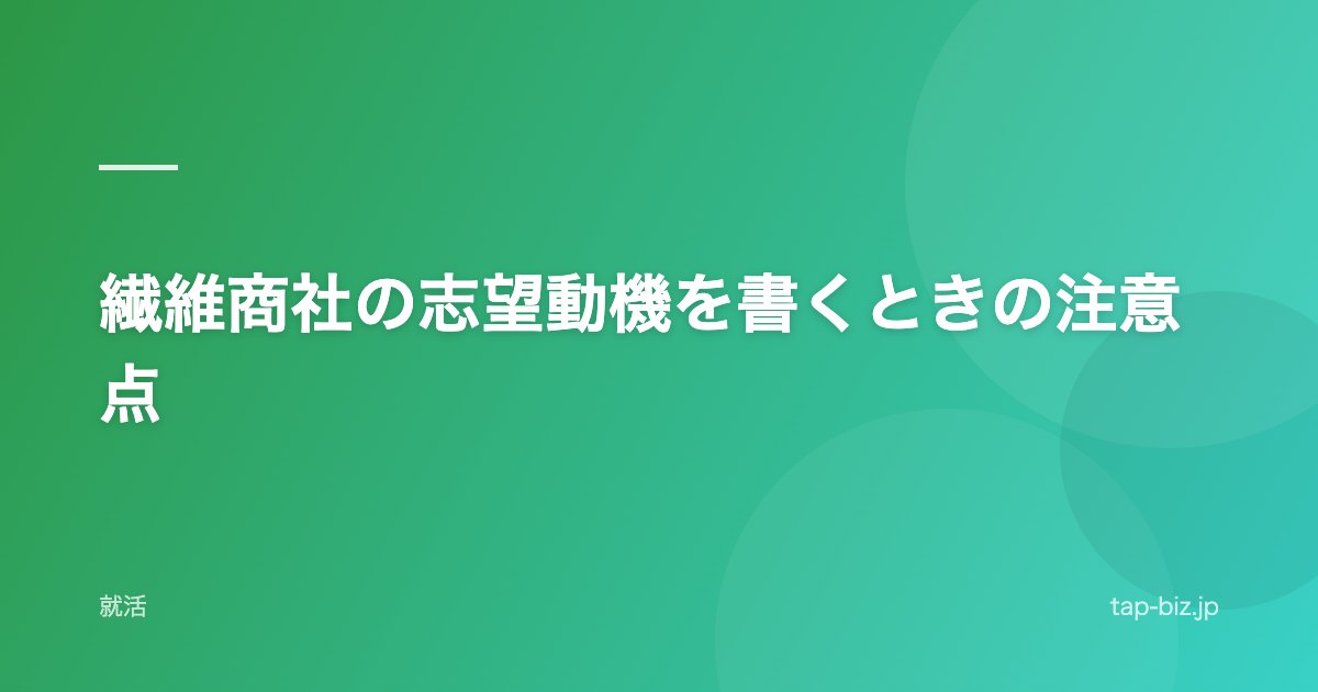 繊維商社の志望動機を書くときの注意点
