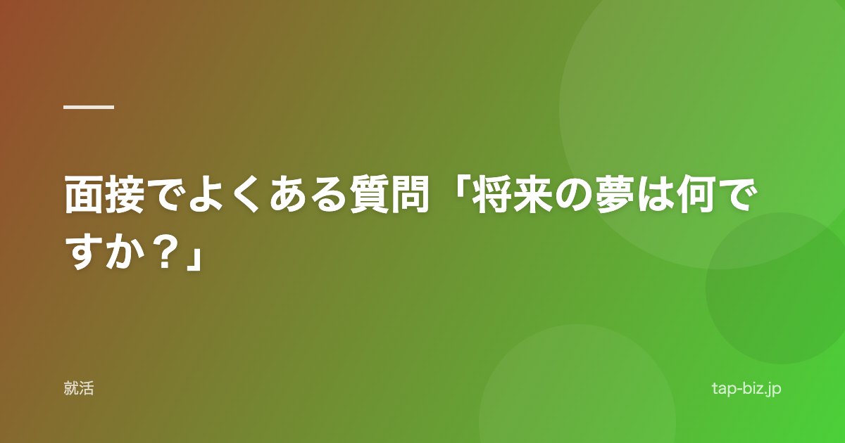 面接でよくある質問「将来の夢は何ですか？」