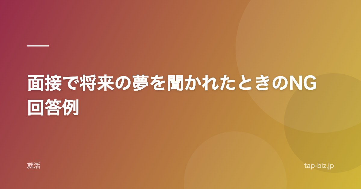 面接で将来の夢を聞かれたときのNG回答例