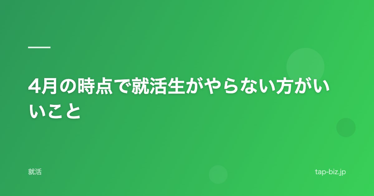 4月の時点で就活生がやらない方がいいこと