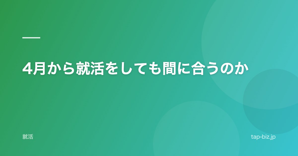 4月から就活をしても間に合うのか