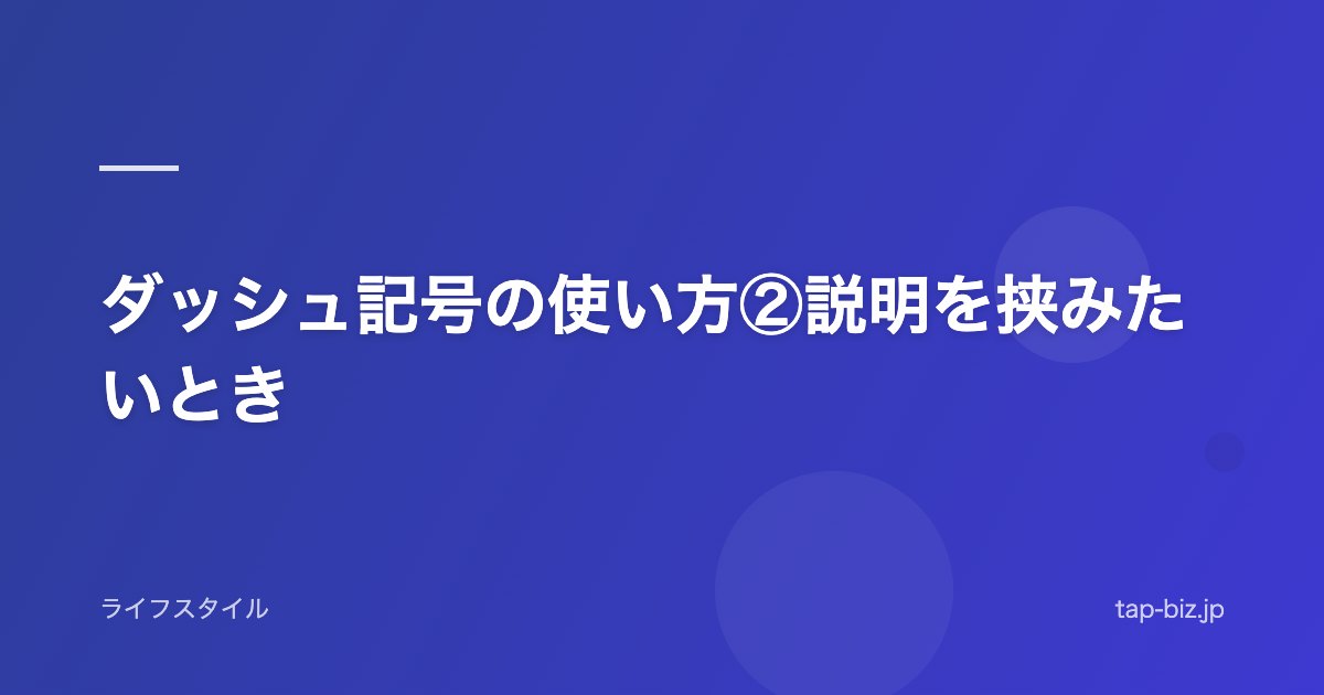 ダッシュ記号の使い方②説明を挟みたいとき