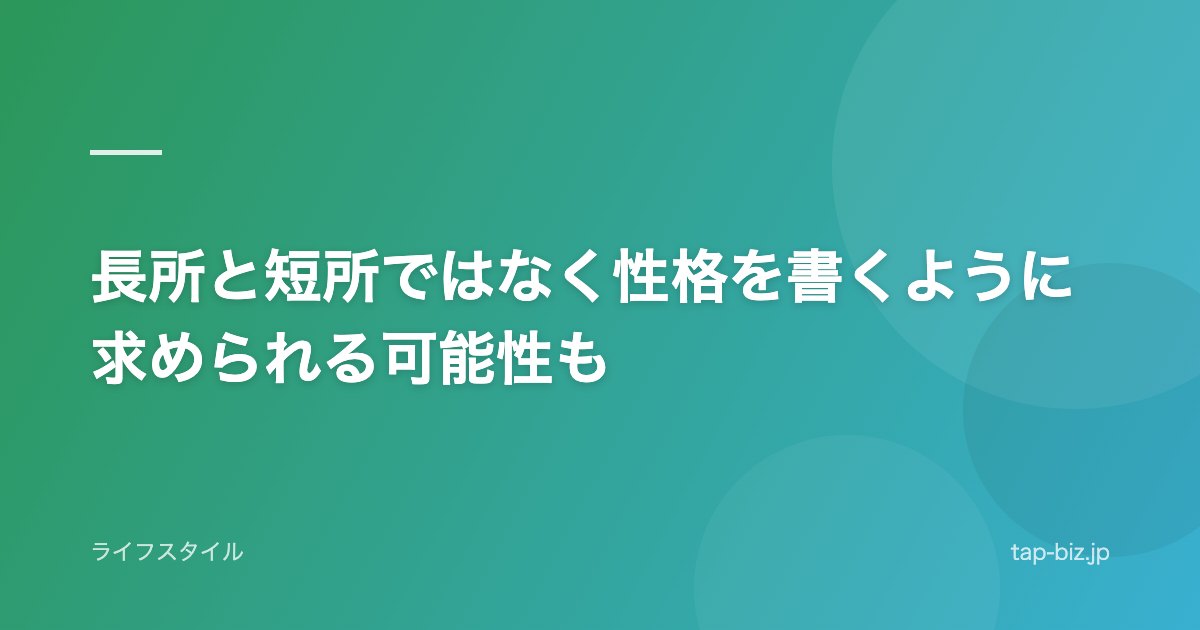長所と短所ではなく性格を書くように求められる可能性も