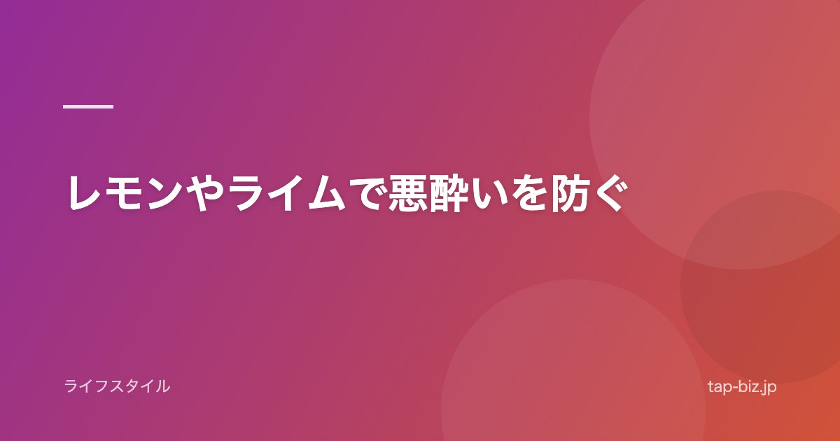 レモンやライムで悪酔いを防ぐ