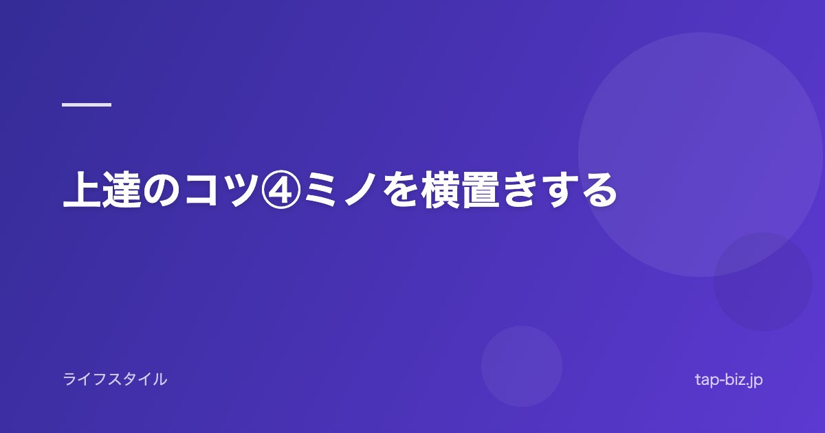 上達のコツ④ミノを横置きする