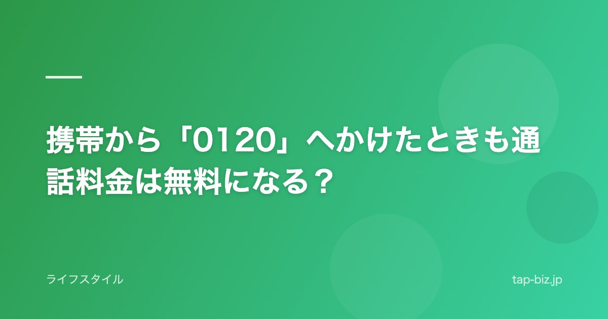 携帯から「0120」へかけたときも通話料金は無料になる？