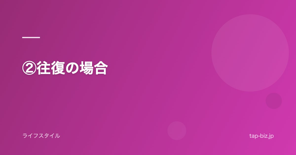 ②往復の場合