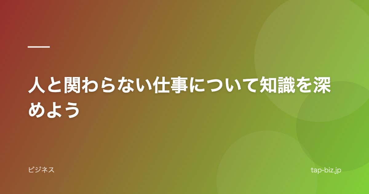 人と関わらない仕事について知識を深めよう