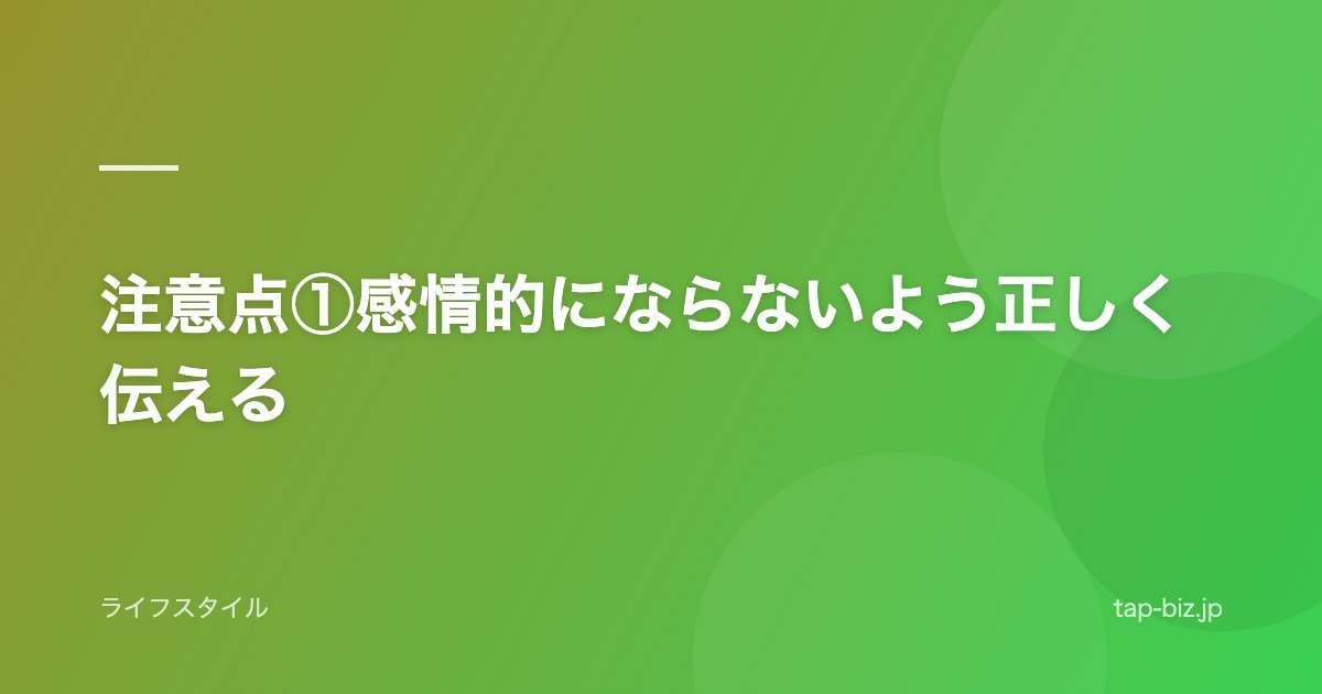 注意点①感情的にならないよう正しく伝える
