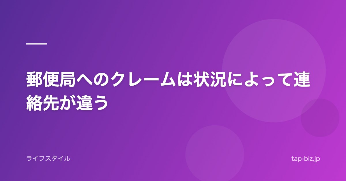 郵便局へのクレームは状況によって連絡先が違う