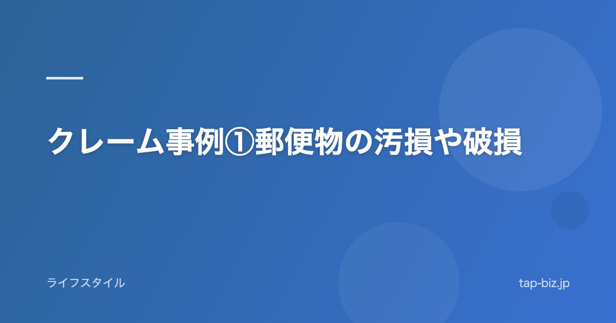 クレーム事例①郵便物の汚損や破損
