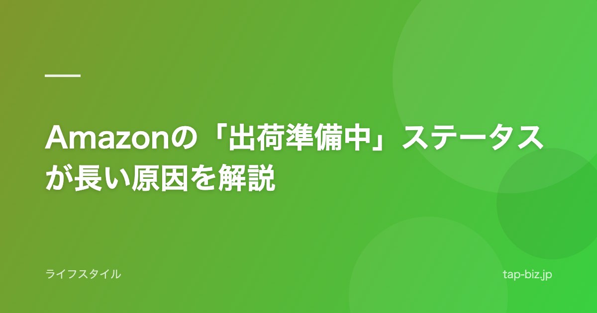 Amazonの「出荷準備中」ステータスが長い原因を解説