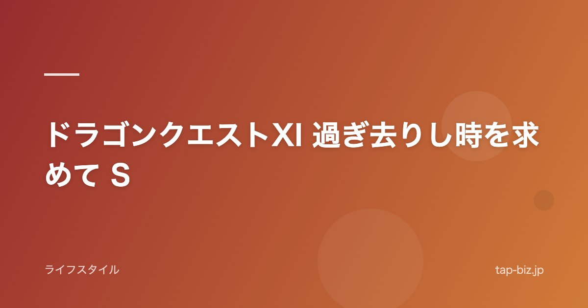 ドラゴンクエストXI 過ぎ去りし時を求めて S