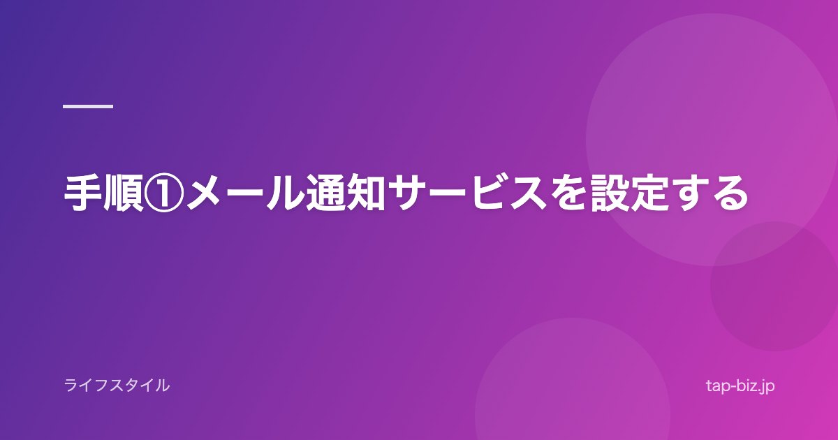 手順①メール通知サービスを設定する