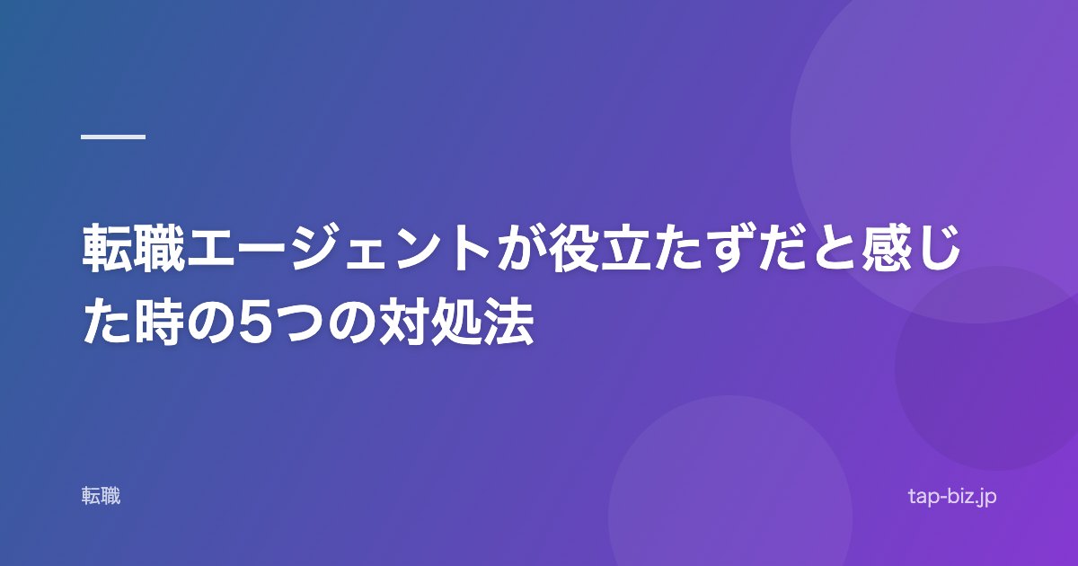 転職エージェントが役立たずだと感じた時の5つの対処法