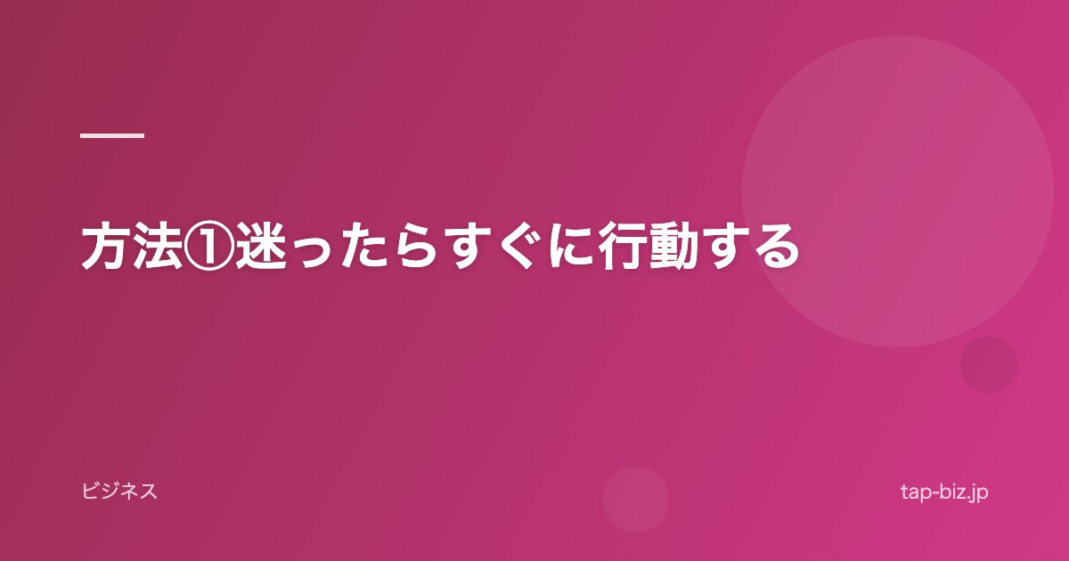 方法①迷ったらすぐに行動する