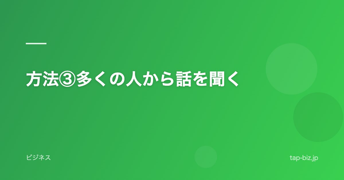 方法③多くの人から話を聞く