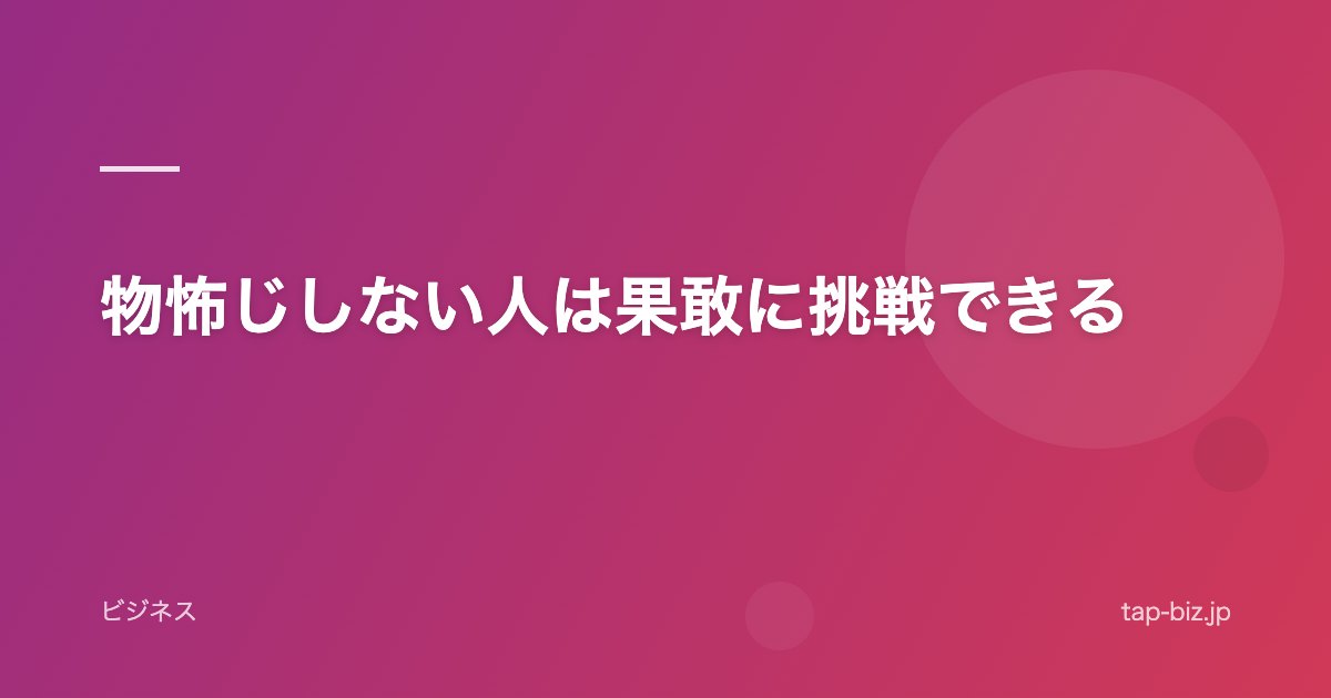 物怖じしない人は果敢に挑戦できる