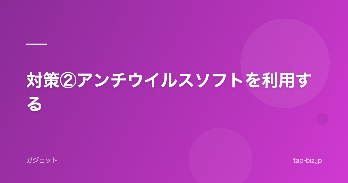 対策②アンチウイルスソフトを利用する